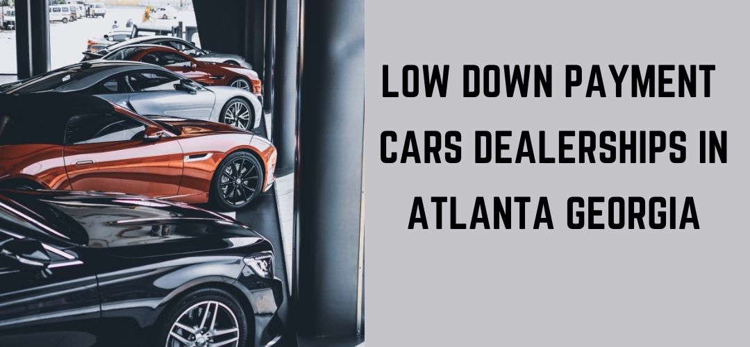 LOW DOWN PAYMENT CARS DEALERSHIPS IN ATLANTA GEORGIA