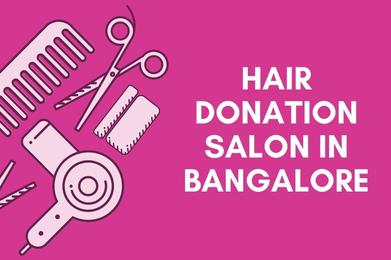 Hair Donation for Cancer Patients Bangalore Top Salon, Centre