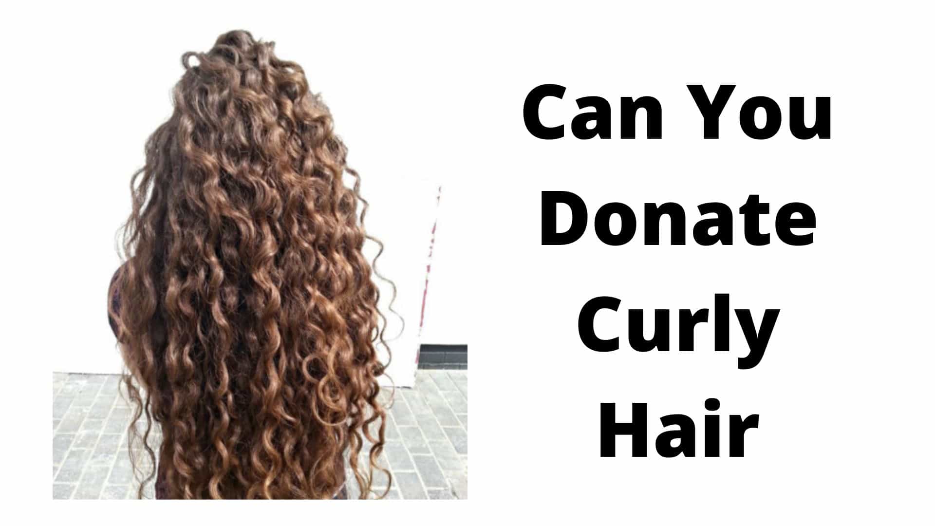 Donating Curly Hair Can You? How to & Top Places to Donate