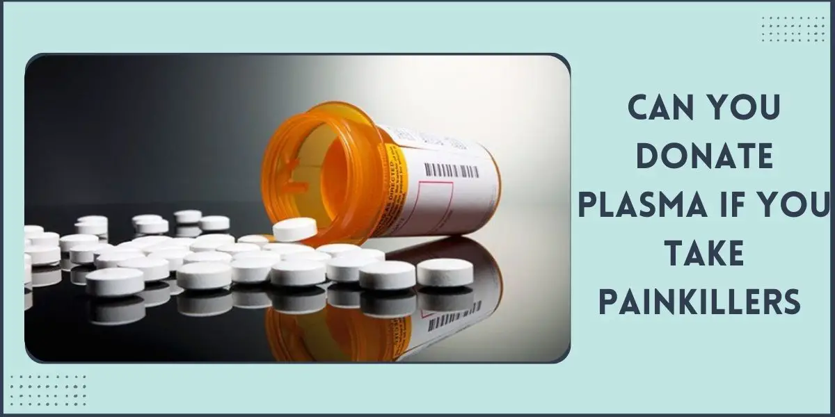 Can You Donate Plasma if You Take Painkillers? (Explained)