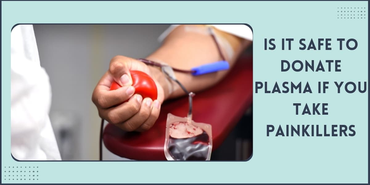 Is It Safe to Donate Plasma if You Take Painkillers