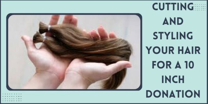 Donate Hair 10 Inches | Top 5 Places for 10" Donation & How